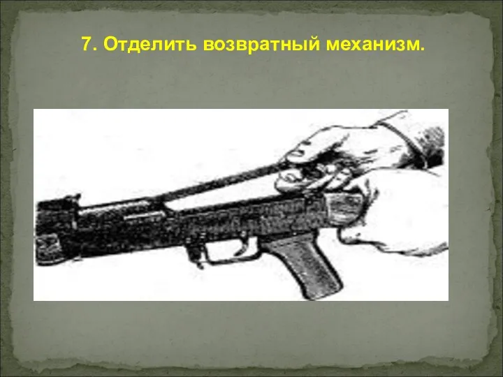 7. Отделить возвратный механизм.