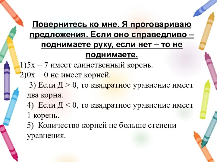 Повернитесь ко мне. Я проговариваю предложения. Если оно справедливо –поднимаете