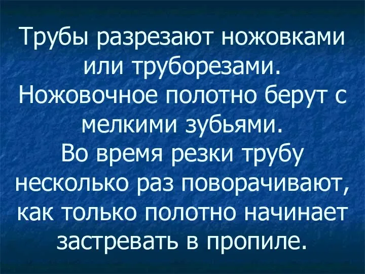 Трубы разрезают ножовками или труборезами. Ножовочное полотно берут с мелкими