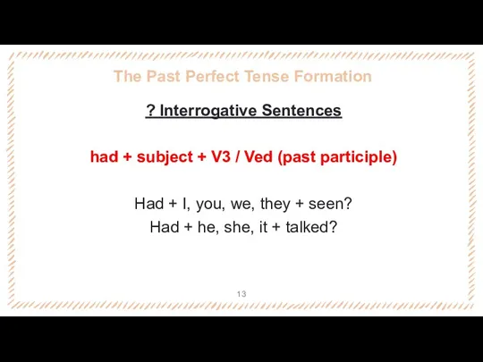 The Past Perfect Tense Formation ? Interrogative Sentences had +