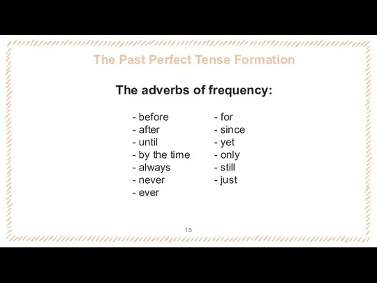 The Past Perfect Tense Formation The adverbs of frequency: