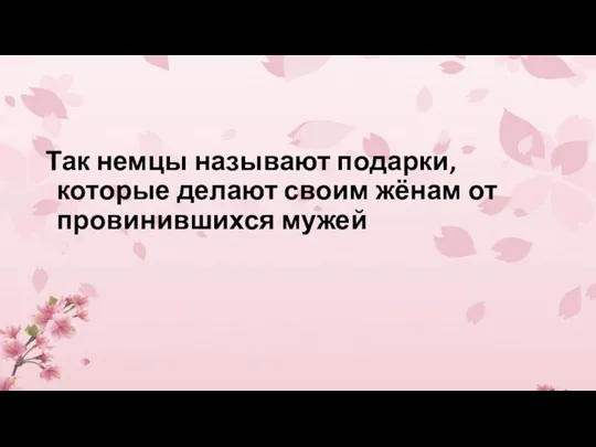 Так немцы называют подарки, которые делают своим жёнам от провинившихся мужей