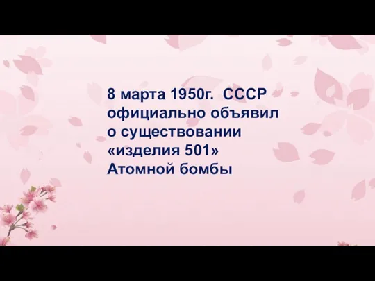 8 марта 1950г. СССР официально объявил о существовании «изделия 501» Атомной бомбы