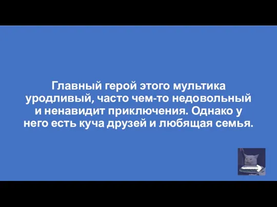 Главный герой этого мультика уродливый, часто чем-то недовольный и ненавидит