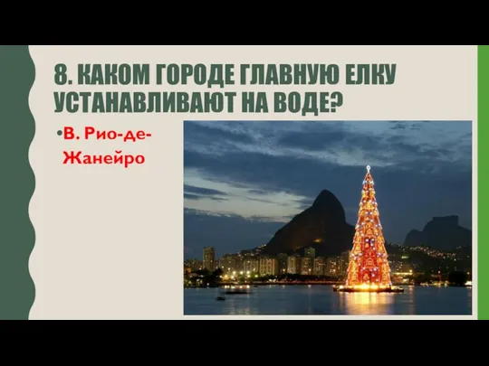 8. КАКОМ ГОРОДЕ ГЛАВНУЮ ЕЛКУ УСТАНАВЛИВАЮТ НА ВОДЕ? B. Рио-де-Жанейро