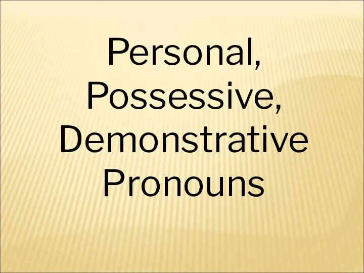 Personal, Possessive, Demonstrative Pronouns