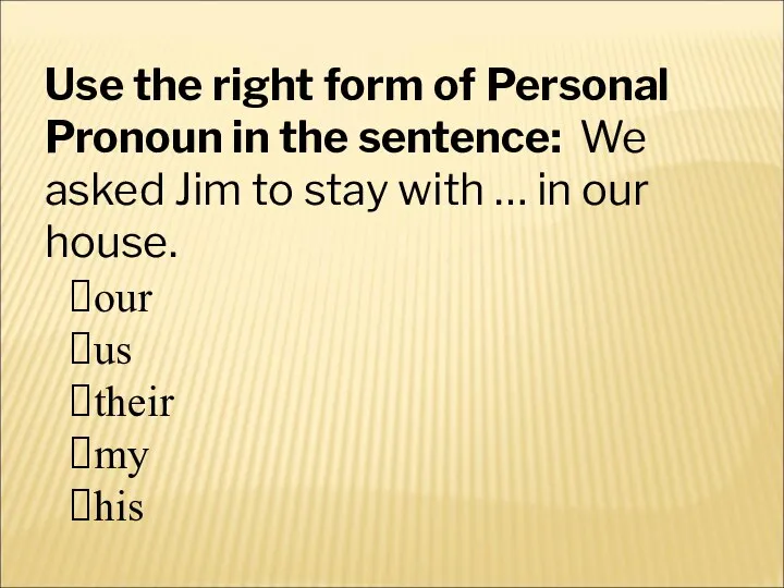 Use the right form of Personal Pronoun in the sentence: