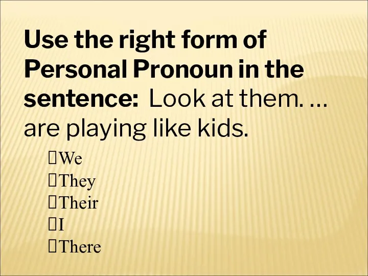 Use the right form of Personal Pronoun in the sentence: