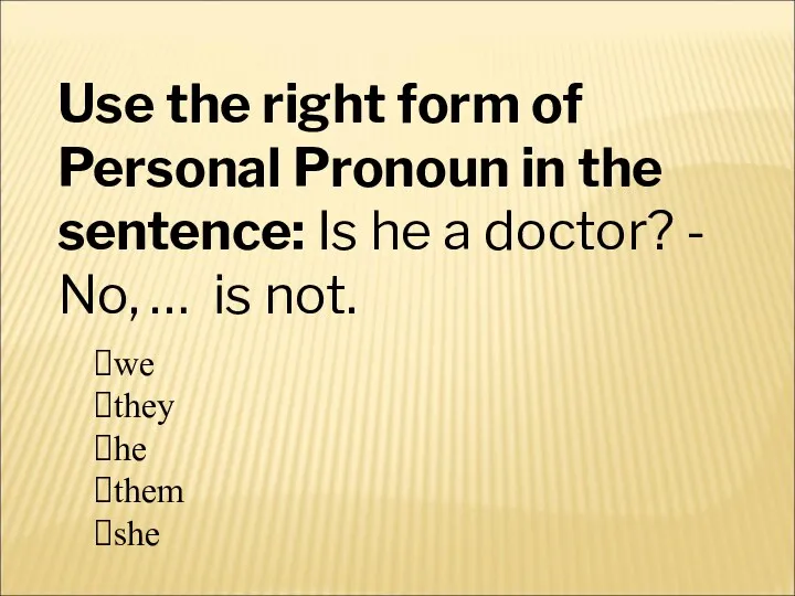 Use the right form of Personal Pronoun in the sentence: