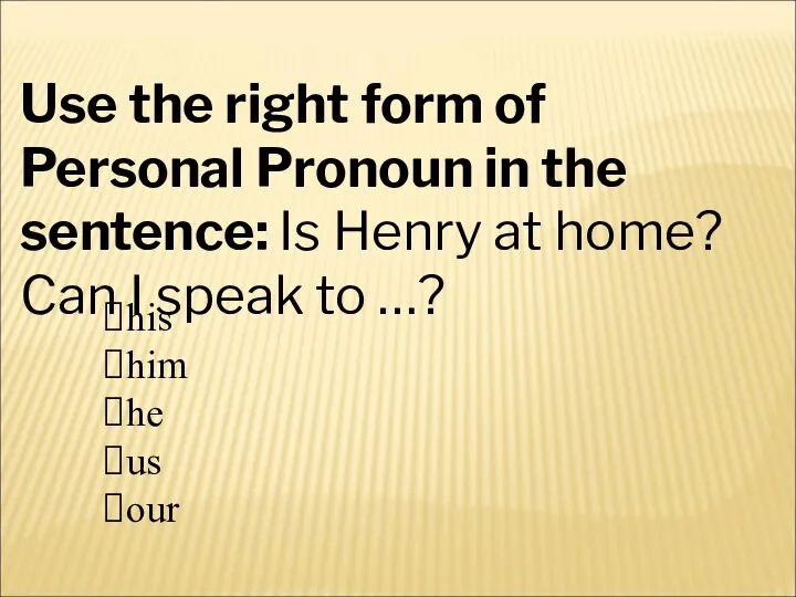 Use the right form of Personal Pronoun in the sentence: