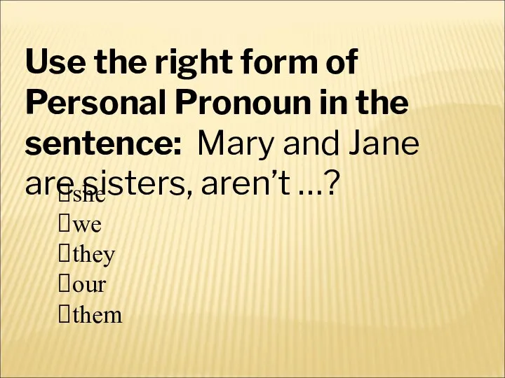 Use the right form of Personal Pronoun in the sentence: