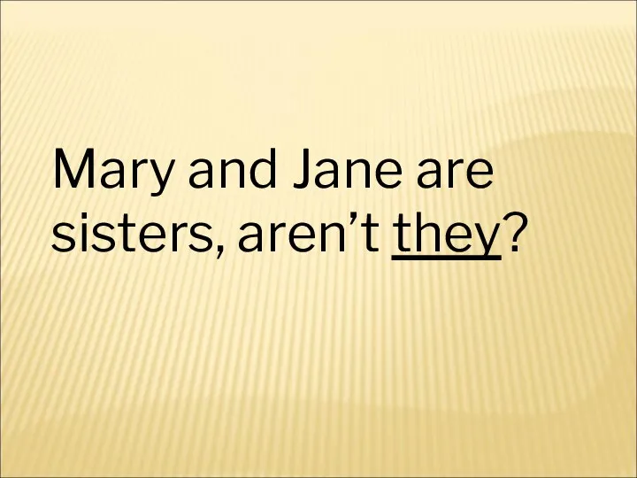 Mary and Jane are sisters, aren’t they?