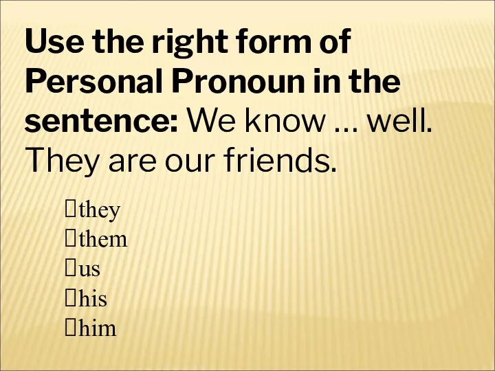 Use the right form of Personal Pronoun in the sentence: