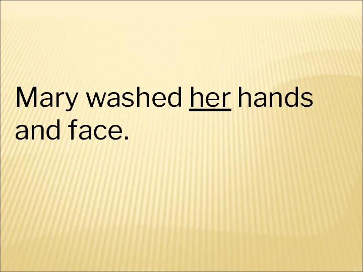 Mary washed her hands and face.