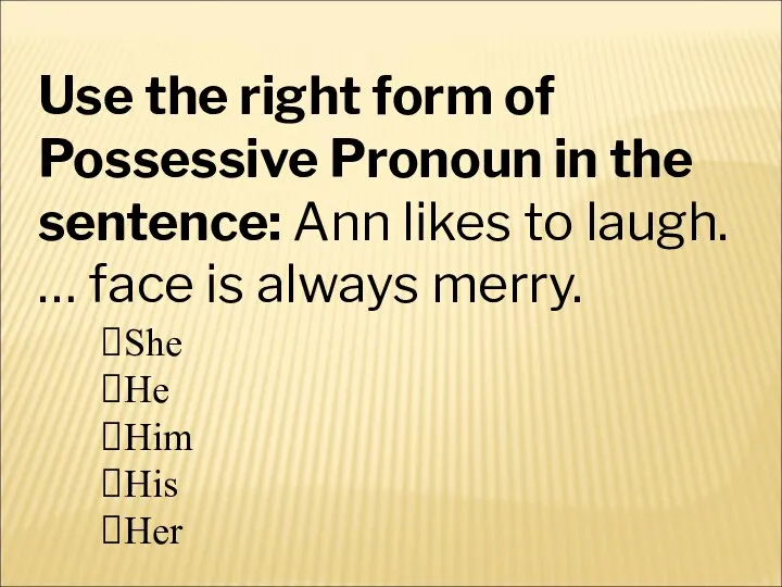 Use the right form of Possessive Pronoun in the sentence: