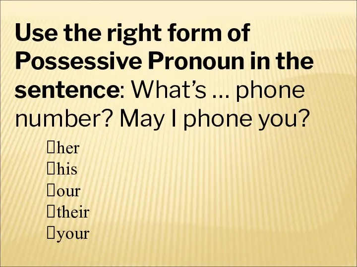 Use the right form of Possessive Pronoun in the sentence: