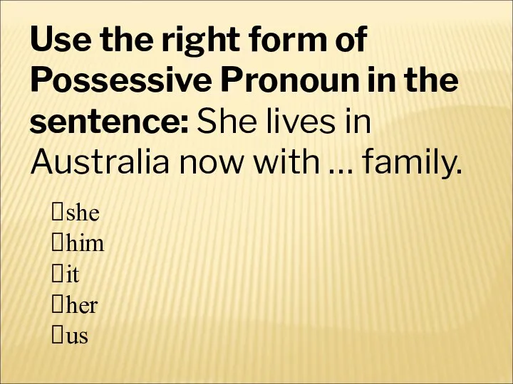 Use the right form of Possessive Pronoun in the sentence: