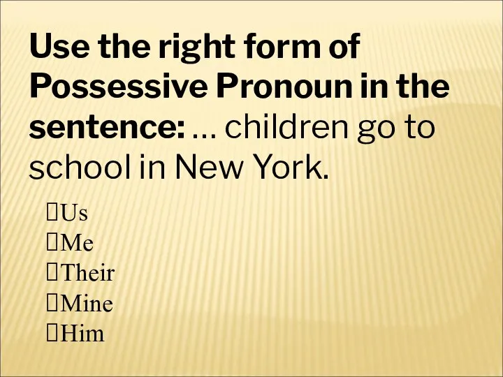 Use the right form of Possessive Pronoun in the sentence: