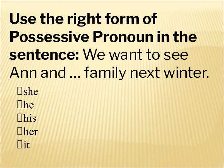 Use the right form of Possessive Pronoun in the sentence: