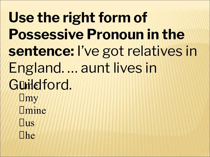 Use the right form of Possessive Pronoun in the sentence: