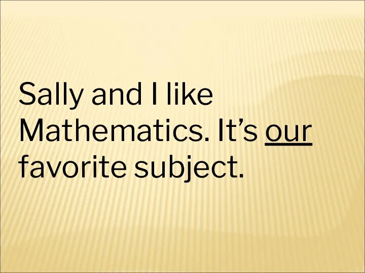 Sally and I like Mathematics. It’s our favorite subject.