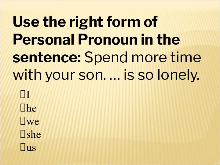 Use the right form of Personal Pronoun in the sentence: