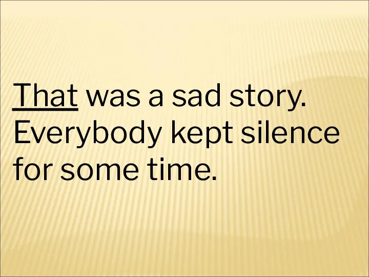 That was a sad story. Everybody kept silence for some time.