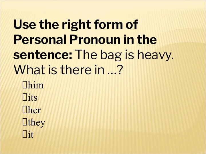 Use the right form of Personal Pronoun in the sentence: