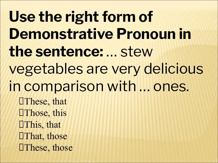 Use the right form of Demonstrative Pronoun in the sentence: