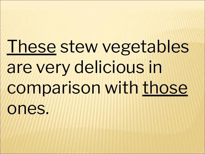 These stew vegetables are very delicious in comparison with those ones.