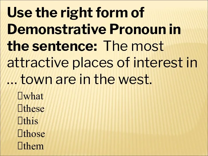 Use the right form of Demonstrative Pronoun in the sentence: