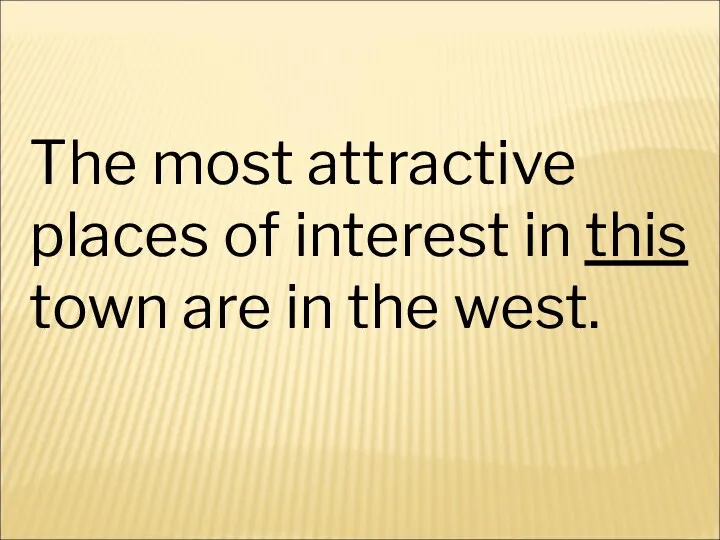 The most attractive places of interest in this town are in the west.