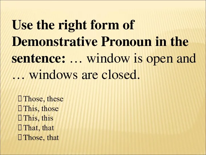 Use the right form of Demonstrative Pronoun in the sentence: