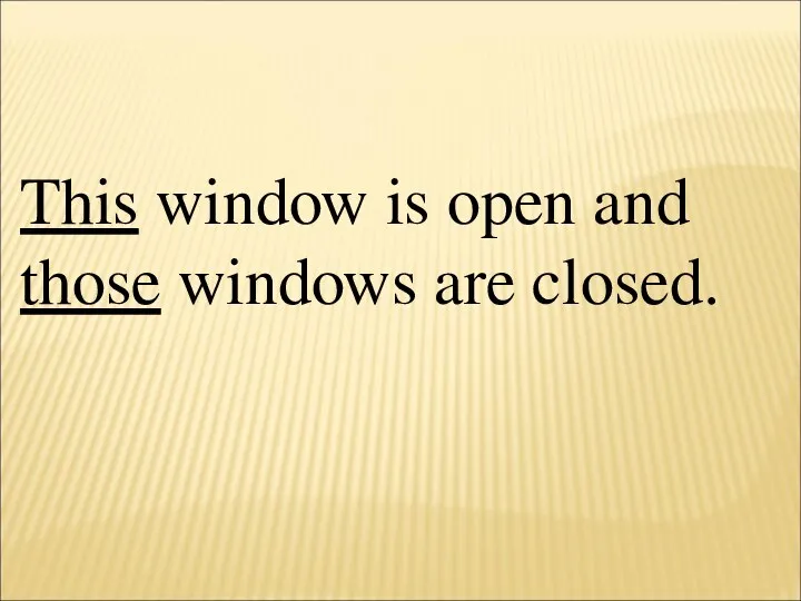This window is open and those windows are closed.