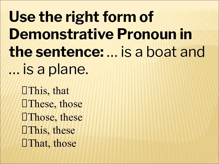 Use the right form of Demonstrative Pronoun in the sentence: