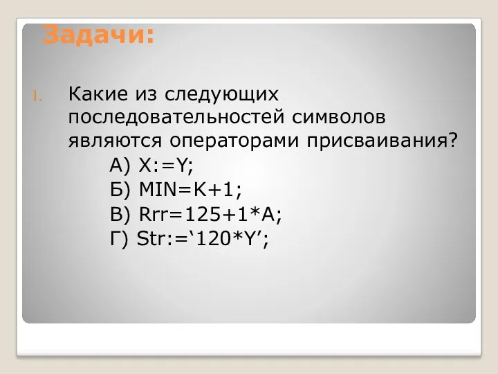 Задачи: Какие из следующих последовательностей символов являются операторами присваивания? А) X:=Y; Б) MIN=K+1;
