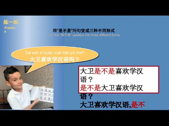 大卫是不是喜欢学汉语？ 是不是大卫喜欢学汉语？ 大卫喜欢学汉语,是不是？ 将“是不是”问句变成三种不同形式 Turn the "是不是" question into three