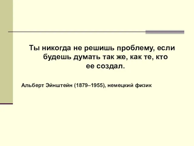 Ты никогда не решишь проблему, если будешь думать так же,