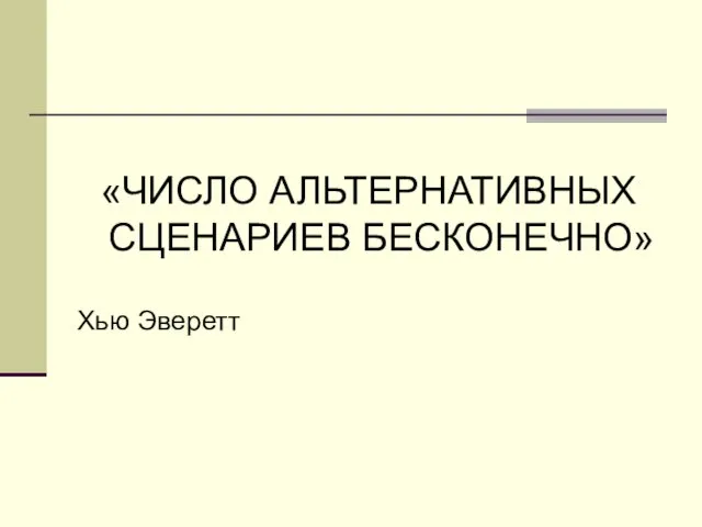 «ЧИСЛО АЛЬТЕРНАТИВНЫХ СЦЕНАРИЕВ БЕСКОНЕЧНО» Хью Эверетт