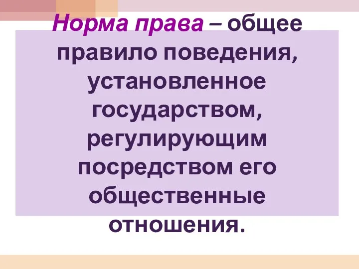 Норма права – общее правило поведения, установленное государством, регулирующим посредством его общественные отношения.