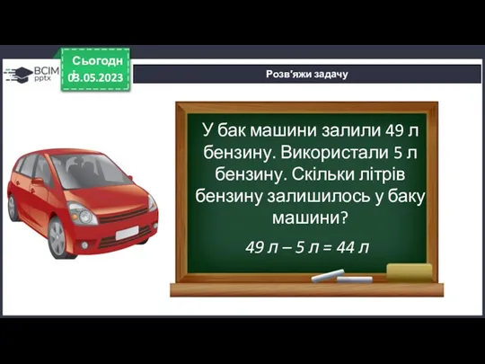 03.05.2023 Сьогодні Розв′яжи задачу У бак машини залили 49 л