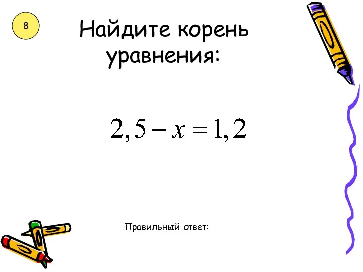 Найдите корень уравнения: Правильный ответ: 8