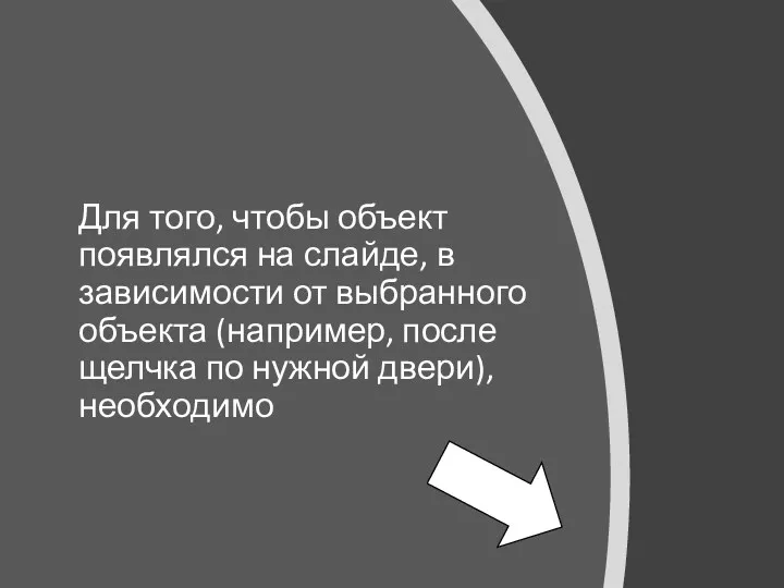 Для того, чтобы объект появлялся на слайде, в зависимости от