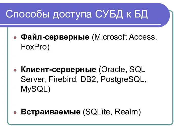 Способы доступа СУБД к БД Файл-серверные (Microsoft Access, FoxPro) Клиент-серверные (Oracle, SQL Server,