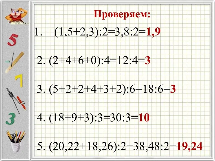 Проверяем: (1,5+2,3):2=3,8:2=1,9 2. (2+4+6+0):4=12:4=3 3. (5+2+2+4+3+2):6=18:6=3 4. (18+9+3):3=30:3=10 5. (20,22+18,26):2=38,48:2=19,24