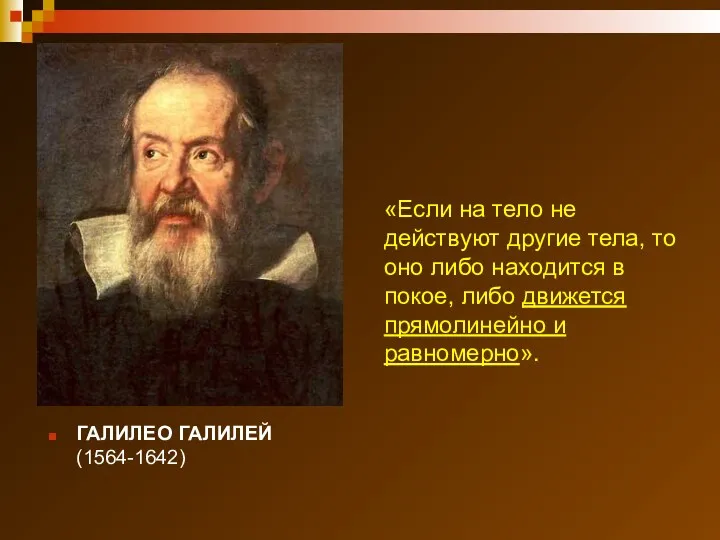 ГАЛИЛЕО ГАЛИЛЕЙ (1564-1642) «Если на тело не действуют другие тела,