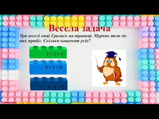 Весела задача Три веселі киці Грались на травиці. Мурчик теж