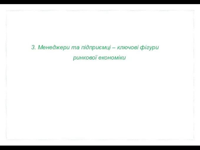 3. Менеджери та підприємці – ключові фігури ринкової економіки