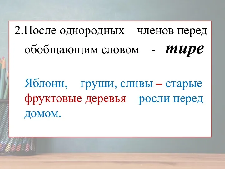 2.После однородных членов перед обобщающим словом - тире Яблони, груши,