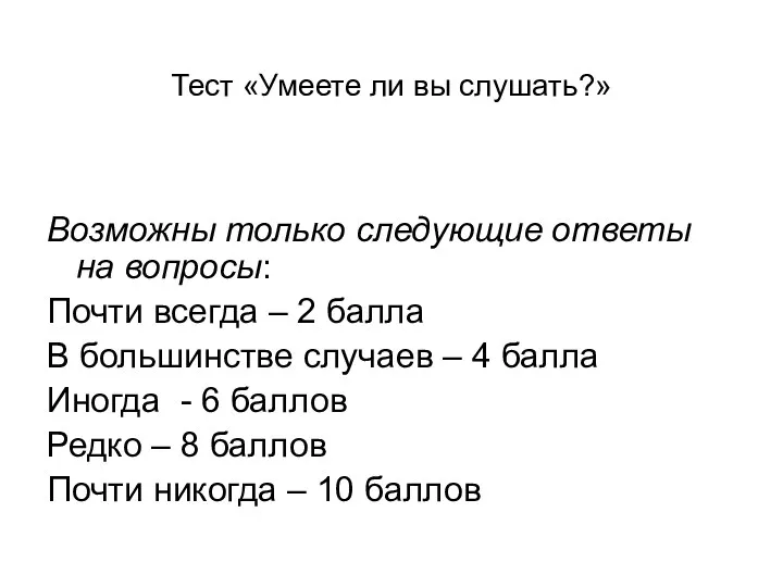 Тест «Умеете ли вы слушать?» Возможны только следующие ответы на вопросы: Почти всегда